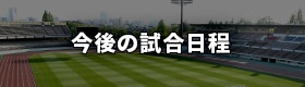 今後の試合日程