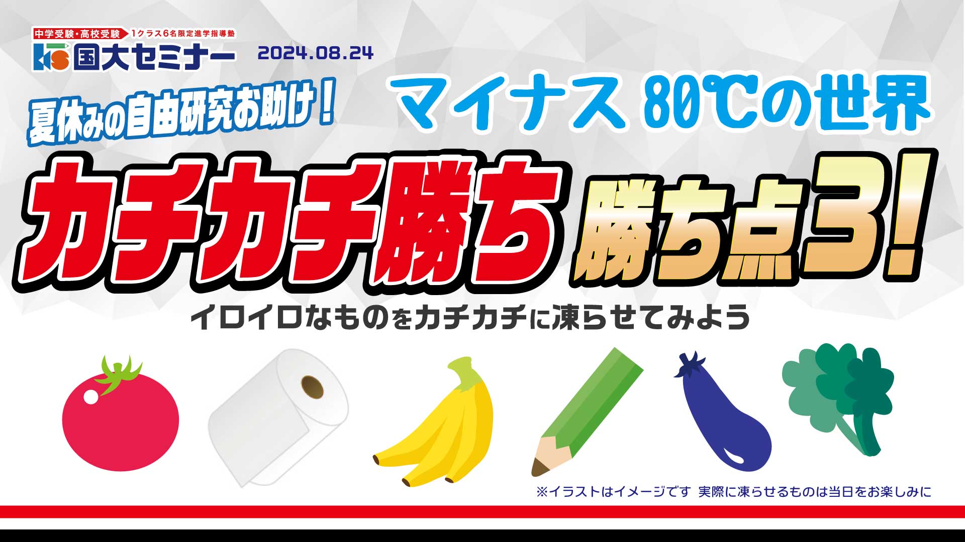 【夏休みの自由研究お助け】国大セミナー presents「カチカチ勝ち勝ち点３! イロイロなものをカチカチに凍らせてみよう」のご案内